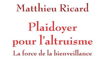 A la découverte du « Plaidoyer pour l’altruisme » de Matthieu Ricard